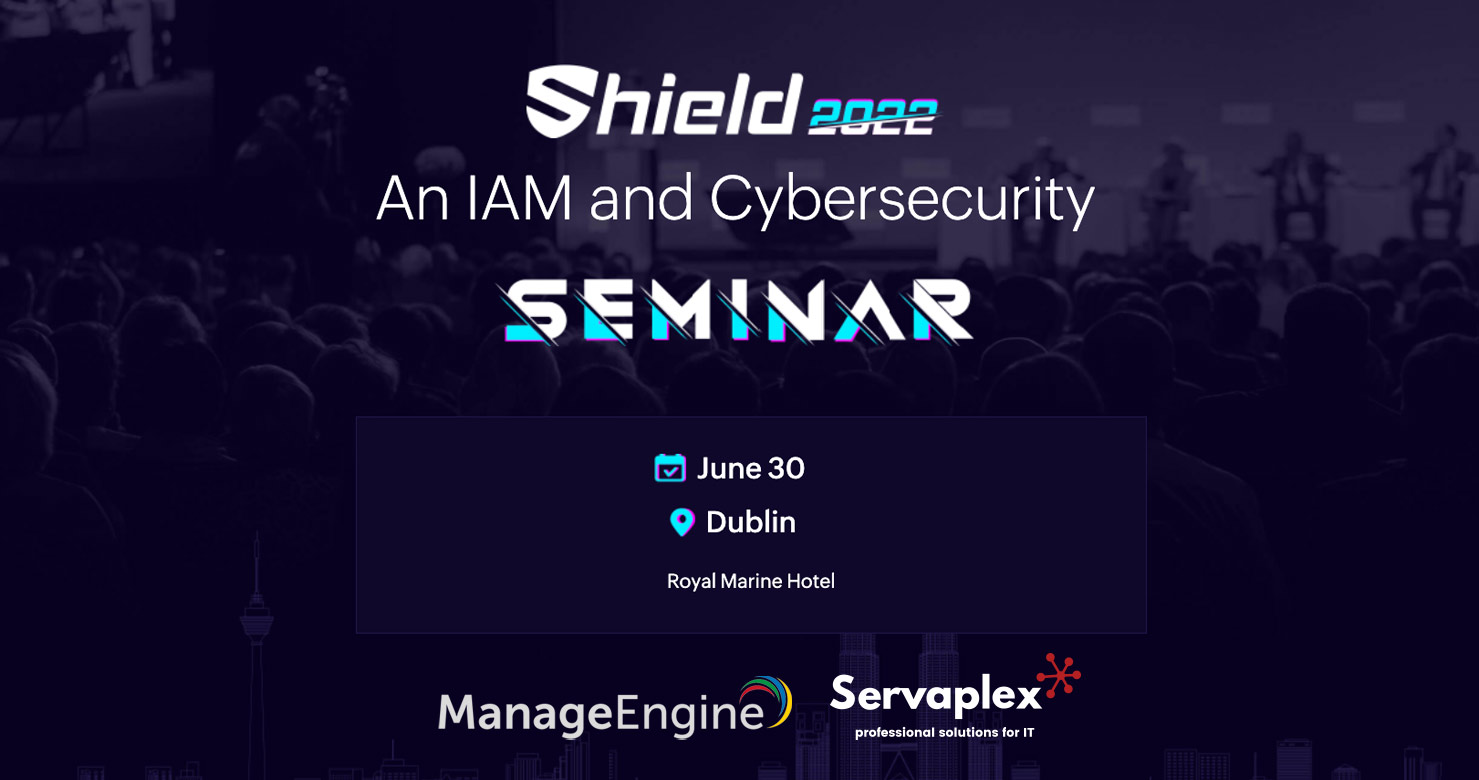Shield IAM Cybersecurity Seminar - 2022 Dublin - Servaplex