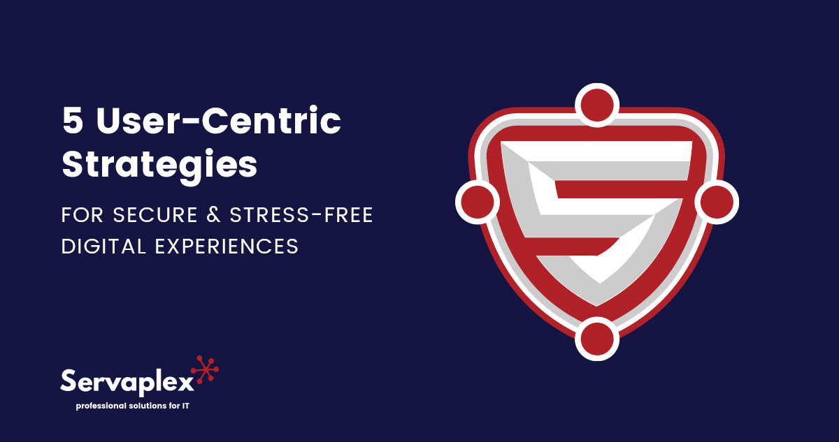 5 User-Centric Strategies Secure Stress-Free Digital Experiences - Servaplex