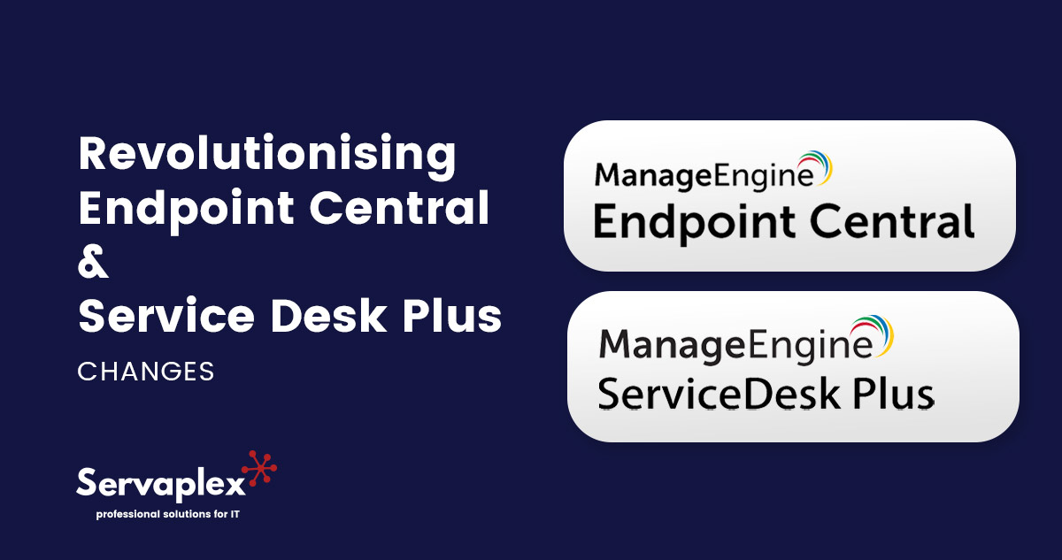 Revolutionising Endpoint Central and Service Desk Plus - Changes - Servaplex
